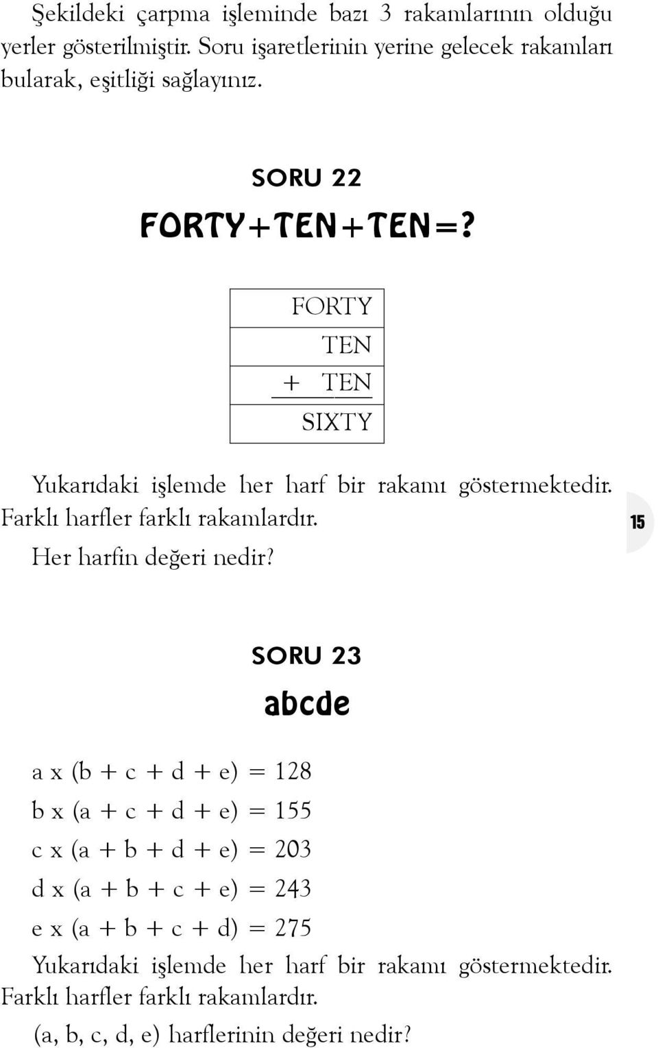 FORTY TEN + TEN SIXTY Yukarýdaki iþlemde her harf bir rakamý göstermektedir. Farklý harfler farklý rakamlardýr. Her harfin deðeri nedir?