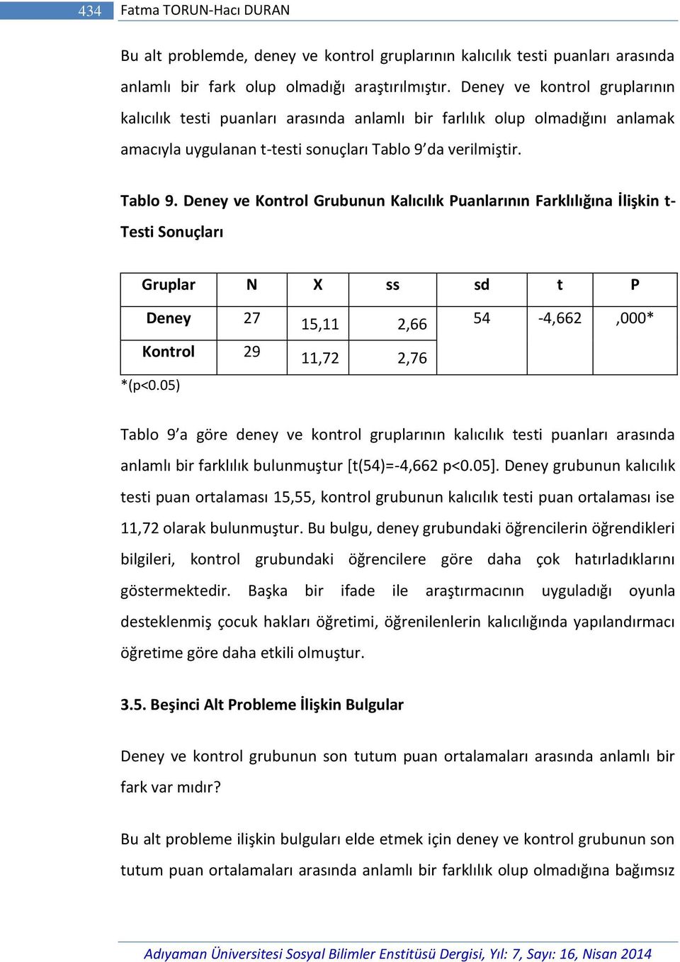 da verilmiştir. Tablo 9. Deney ve Kontrol Grubunun Kalıcılık Puanlarının Farklılığına İlişkin t- Testi Sonuçları Gruplar N X ss sd t P Deney 27 15,11 2,66 54-4,662,000* Kontrol 29 11,72 2,76 *(p<0.