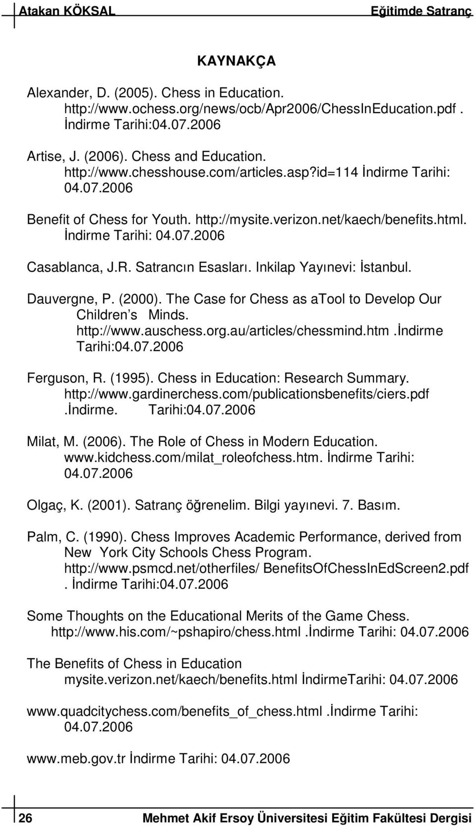 Satrancın Esasları. Inkilap Yayınevi: stanbul. Dauvergne, P. (2000). The Case for Chess as atool to Develop Our Children s Minds. http://www.auschess.org.au/articles/chessmind.htm.ndirme Tarihi:04.07.