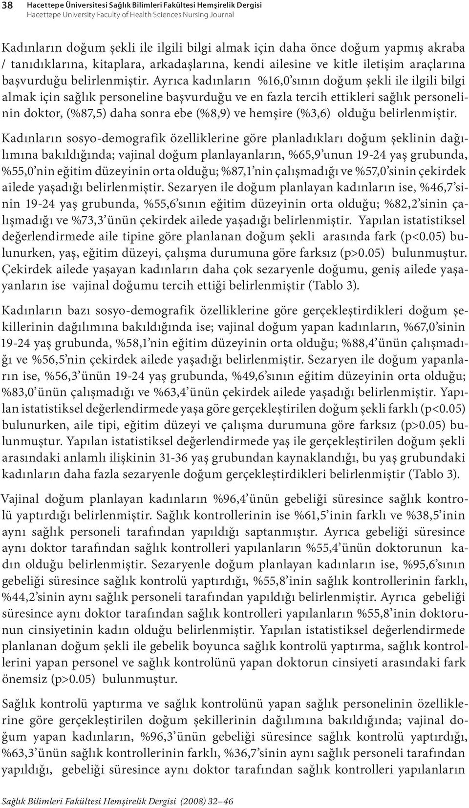 Ayrıca kadınların %16,0 sının doğum şekli ile ilgili bilgi almak için sağlık personeline başvurduğu ve en fazla tercih ettikleri sağlık personelinin doktor, (%87,5) daha sonra ebe (%8,9) ve hemşire