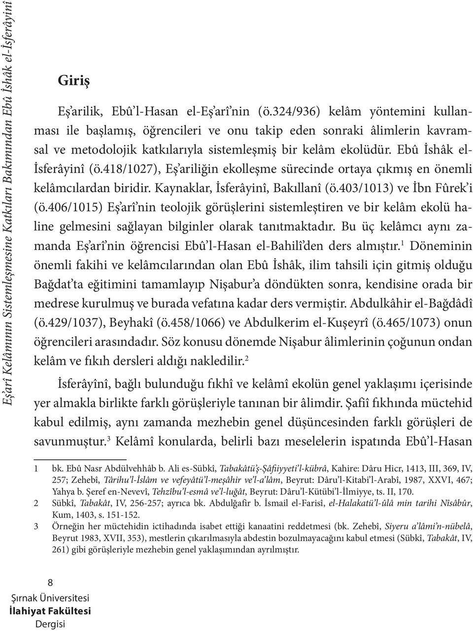 418/1027), Eş ariliğin ekolleşme sürecinde ortaya çıkmış en önemli kelâmcılardan biridir. Kaynaklar, İsferâyinî, Bakıllanî (ö.403/1013) ve İbn Fûrek i (ö.