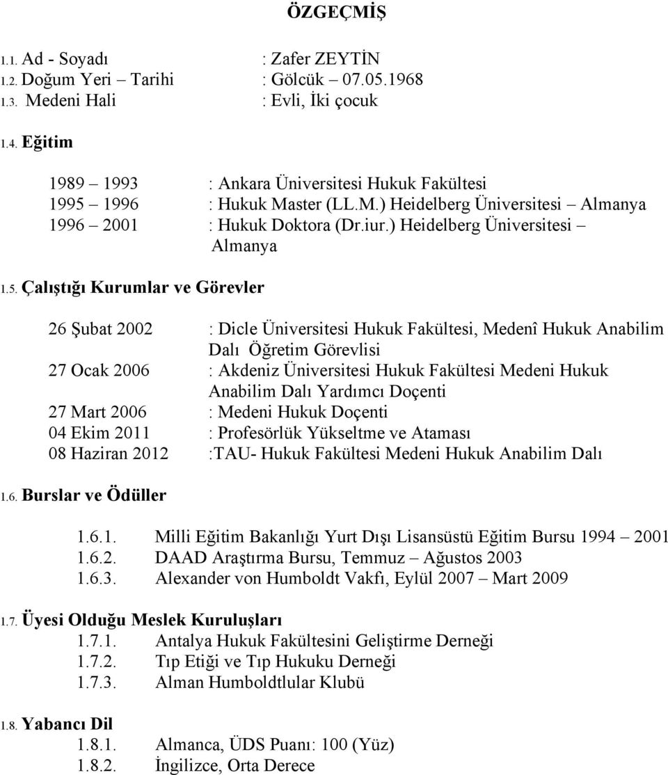 Çalıştığı Kurumlar ve Görevler 26 Şubat 2002 : Dicle Üniversitesi, Anabilim Dalı Öğretim Görevlisi 27 Ocak 2006 : Akdeniz Üniversitesi Medeni Hukuk Yardımcı Doçenti 27 Mart 2006 : Medeni Hukuk