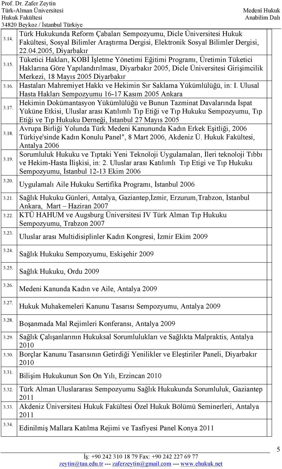 Haklarına Göre Yapılandırılması, Diyarbakır 2005, Dicle Üniversitesi Girişimcilik Merkezi, 18 Mayıs 2005 Diyarbakır 3.16. Hastaları Mahremiyet Hakkı ve Hekimin Sır Saklama Yükümlülüğü, in: I.