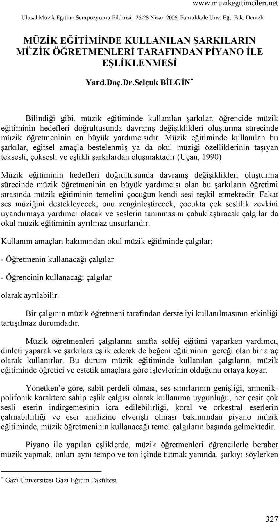 Selçuk BİLGİN Bilindiği gibi, müzik eğitiminde kullanılan şarkılar, öğrencide müzik eğitiminin hedefleri doğrultusunda davranış değişiklikleri oluşturma sürecinde müzik öğretmeninin en büyük