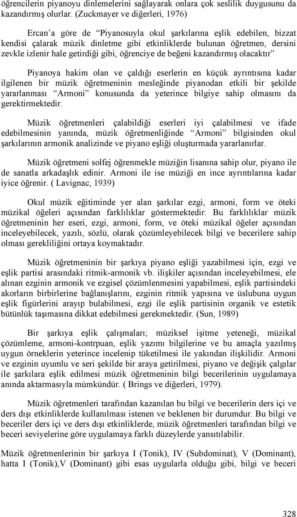 getirdiği gibi, öğrenciye de beğeni kazandırmış olacaktır Piyanoya hakim olan ve çaldığı eserlerin en küçük ayrıntısına kadar ilgilenen bir müzik öğretmeninin mesleğinde piyanodan etkili bir şekilde