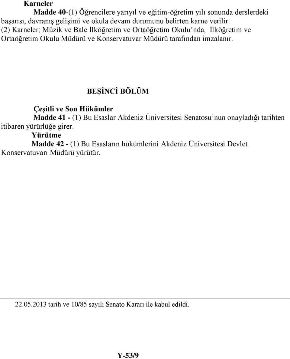 BEŞİNCİ BÖLÜM Çeşitli ve Son Hükümler Madde 41 - (1) Bu Esaslar Akdeniz Üniversitesi Senatosu nun onayladığı tarihten itibaren yürürlüğe girer.