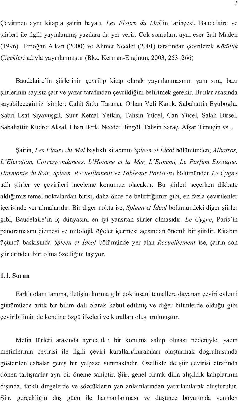 Kerman-Enginün, 2003, 253 266) Baudelaire in şiirlerinin çevrilip kitap olarak yayınlanmasının yanı sıra, bazı şiirlerinin sayısız şair ve yazar tarafından çevrildiğini belirtmek gerekir.