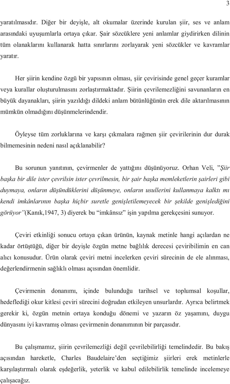 Her şiirin kendine özgü bir yapısının olması, şiir çevirisinde genel geçer kuramlar veya kurallar oluşturulmasını zorlaştırmaktadır.