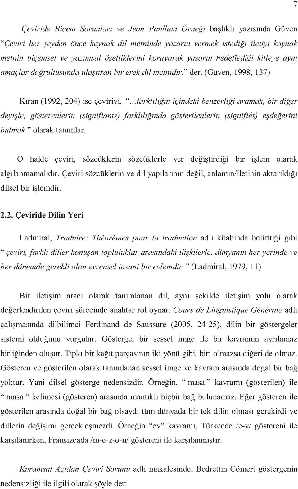 (Güven, 1998, 137) Kıran (1992, 204) ise çeviriyi, farklılığın içindeki benzerliği aramak, bir diğer deyişle, gösterenlerin (signifiants) farklılığında gösterilenlerin (signifiés) eşdeğerini bulmak