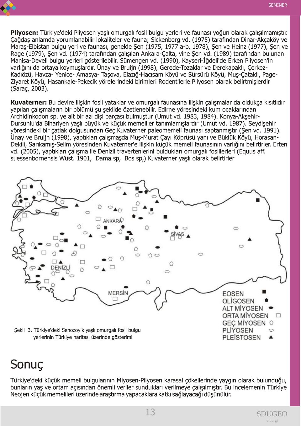 (1974) tarafından çalışılan Ankara-Çalta, yine Şen vd. (1989) tarafından bulunan Manisa-Develi bulgu yerleri gösterilebilir. Sümengen vd.