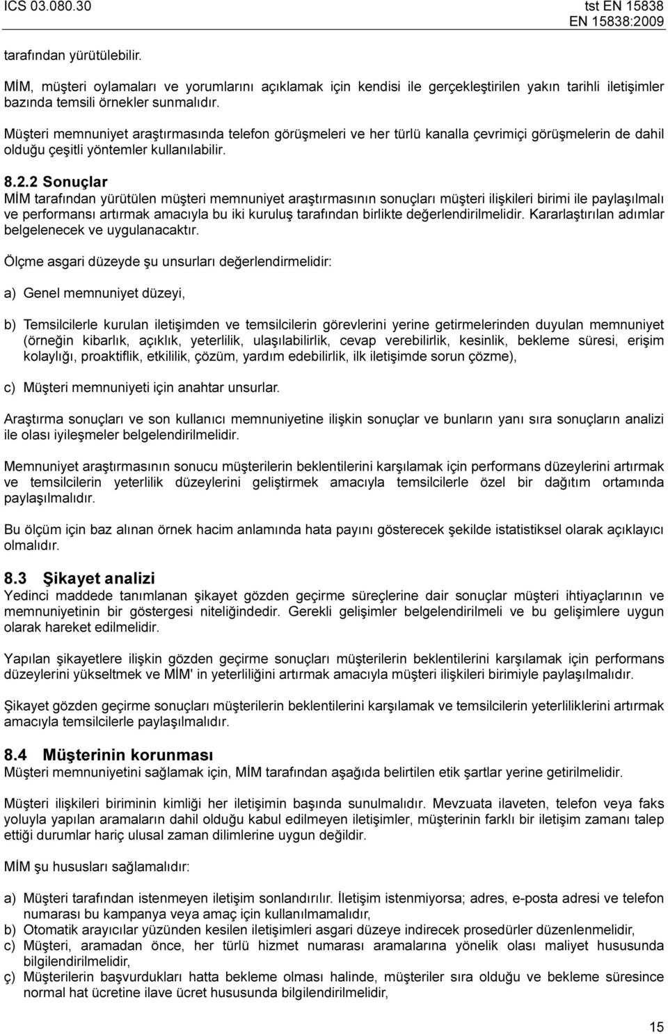 2 Sonuçlar MİM tarafından yürütülen müşteri memnuniyet araştırmasının sonuçları müşteri ilişkileri birimi ile paylaşılmalı ve performansı artırmak amacıyla bu iki kuruluş tarafından birlikte