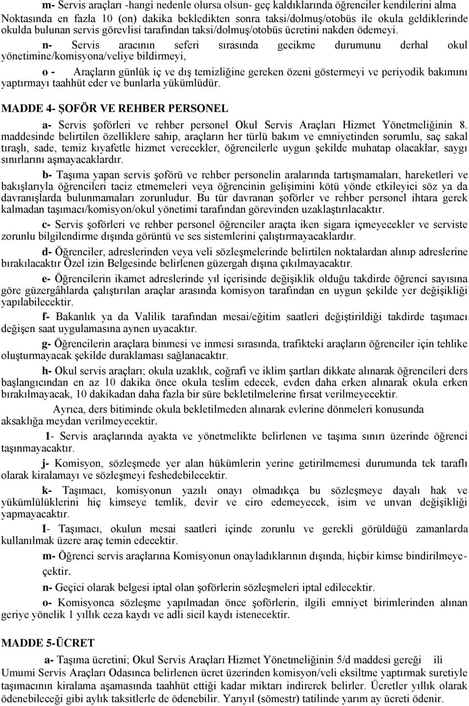 n- Servis aracının seferi sırasında gecikme durumunu derhal okul yönetimine/komisyona/veliye bildirmeyi, o - Araçların günlük iç ve dış temizliğine gereken özeni göstermeyi ve periyodik bakımını