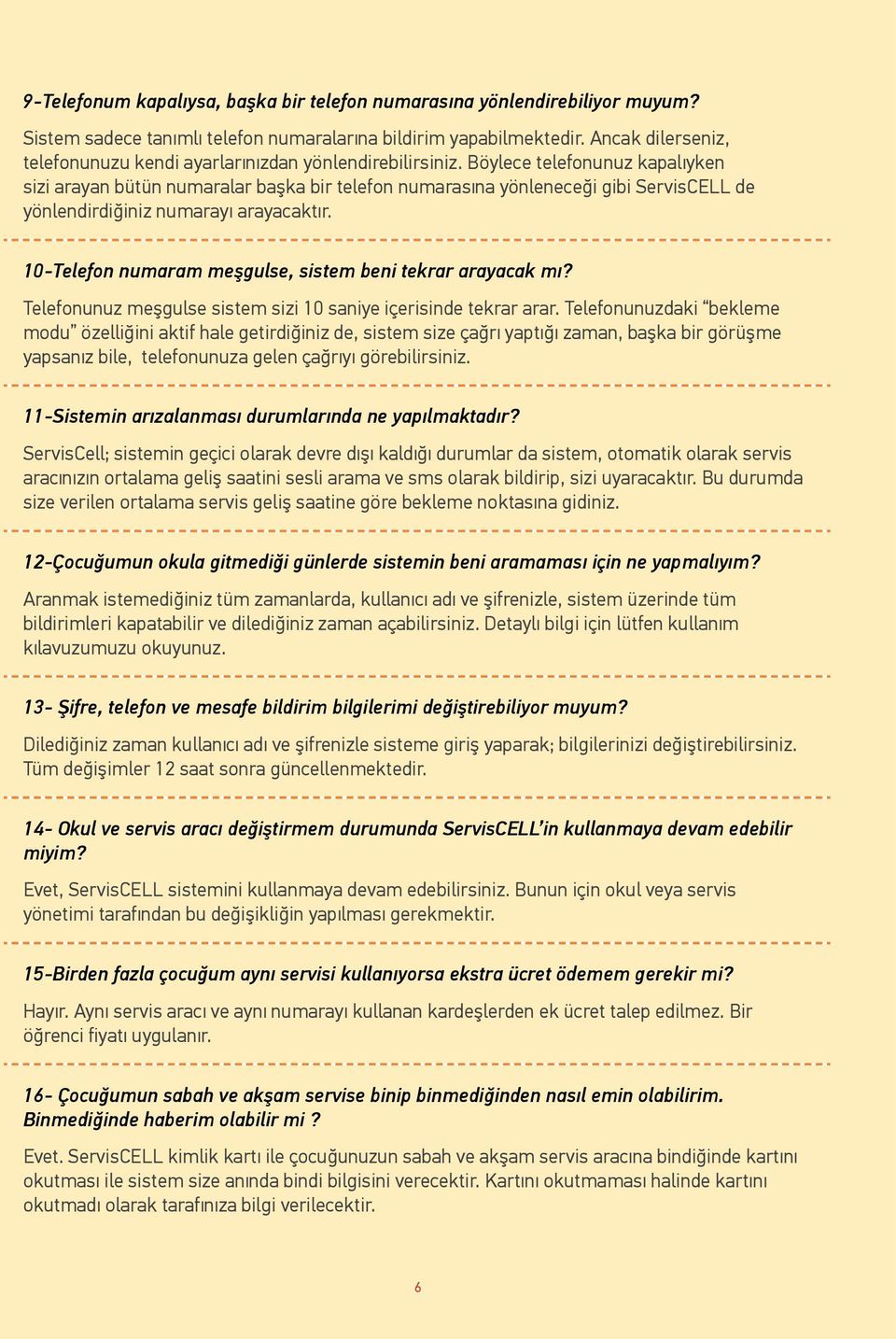 Böylece telefonunuz kapalıyken sizi arayan bütün numaralar başka bir telefon numarasına yönleneceği gibi ServisCELL de yönlendirdiğiniz numarayı arayacaktır.