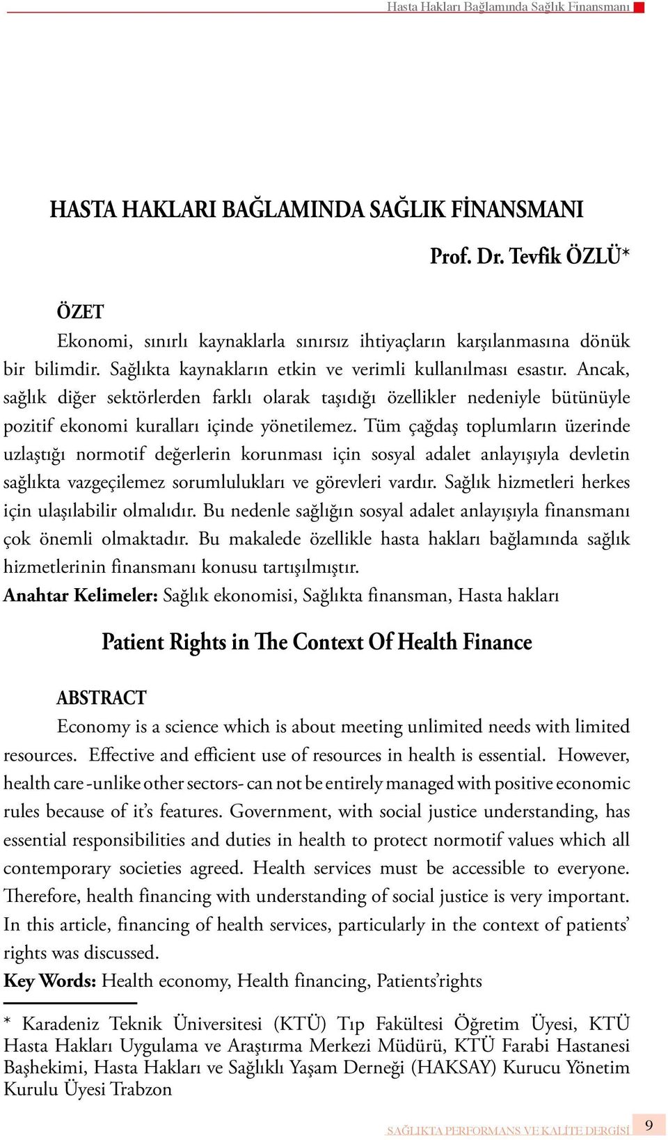 Tüm çağdaş toplumların üzerinde uzlaştığı normotif değerlerin korunması için sosyal adalet anlayışıyla devletin sağlıkta vazgeçilemez sorumlulukları ve görevleri vardır.