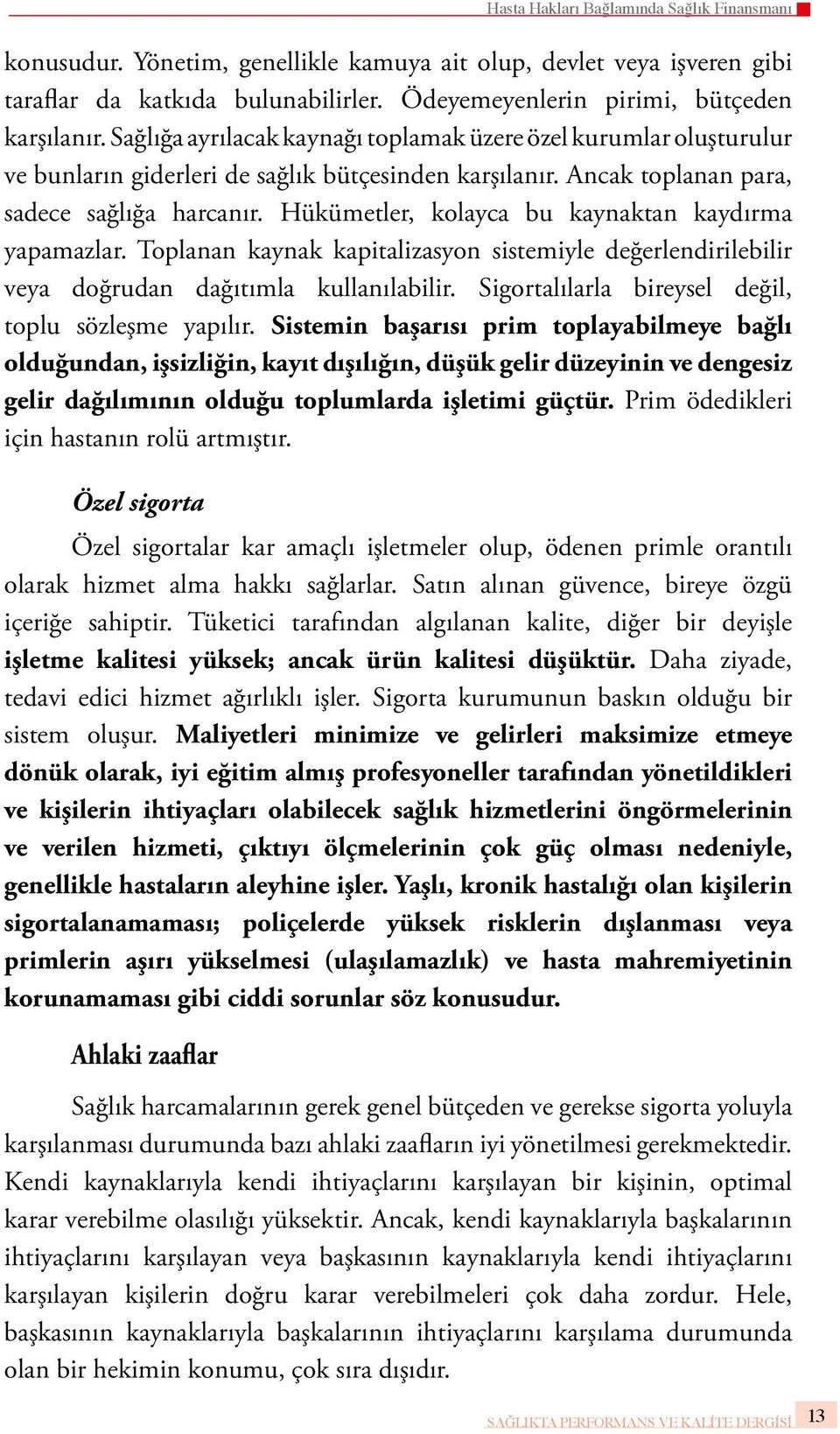 Hükümetler, kolayca bu kaynaktan kaydırma yapamazlar. Toplanan kaynak kapitalizasyon sistemiyle değerlendirilebilir veya doğrudan dağıtımla kullanılabilir.