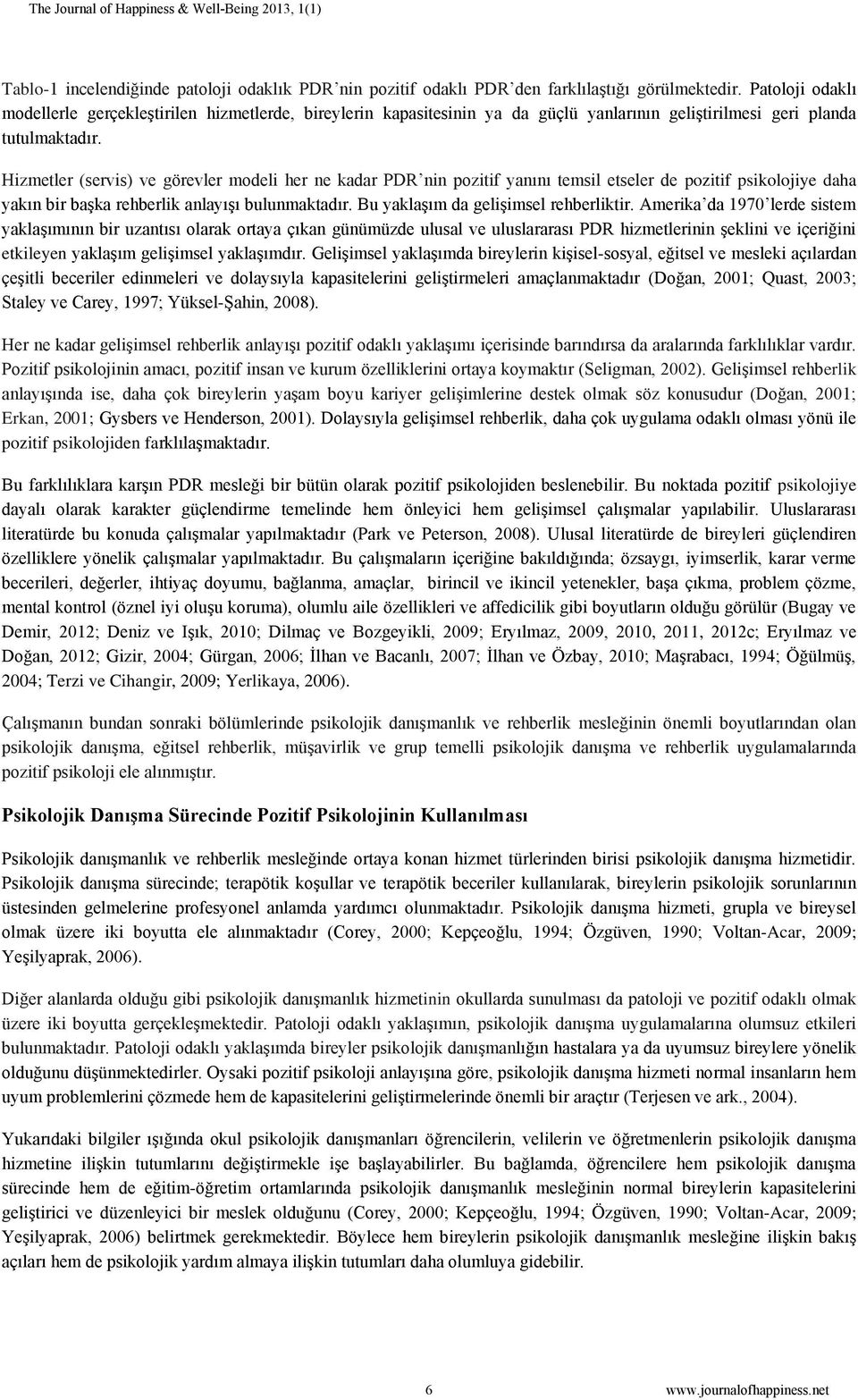 Hizmetler (servis) ve görevler modeli her ne kadar PDR nin pozitif yanını temsil etseler de pozitif psikolojiye daha yakın bir başka rehberlik anlayışı bulunmaktadır.