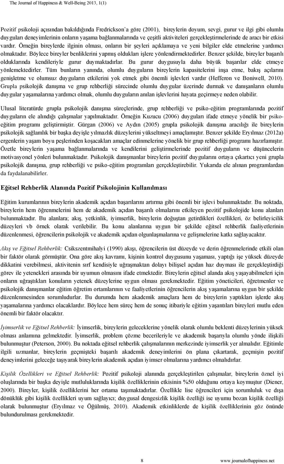 Böylece bireyler benliklerini yapmış oldukları işlere yönlendirmektedirler. Benzer şekilde, bireyler başarılı olduklarında kendileriyle gurur duymaktadırlar.