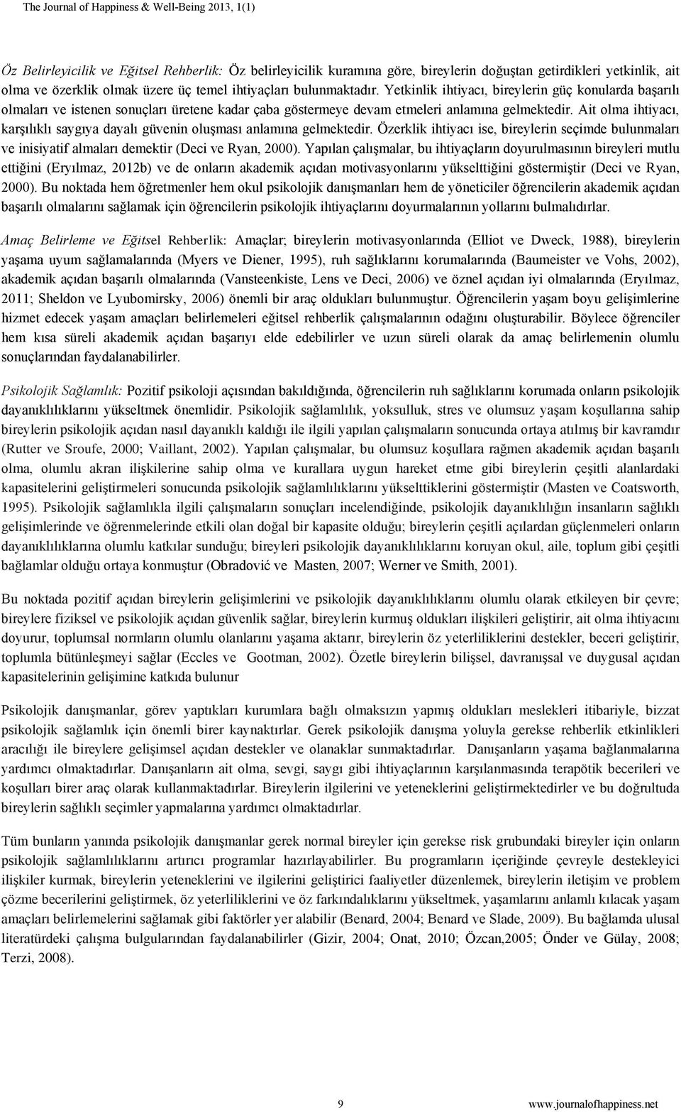 Ait olma ihtiyacı, karşılıklı saygıya dayalı güvenin oluşması anlamına gelmektedir. Özerklik ihtiyacı ise, bireylerin seçimde bulunmaları ve inisiyatif almaları demektir (Deci ve Ryan, 2000).