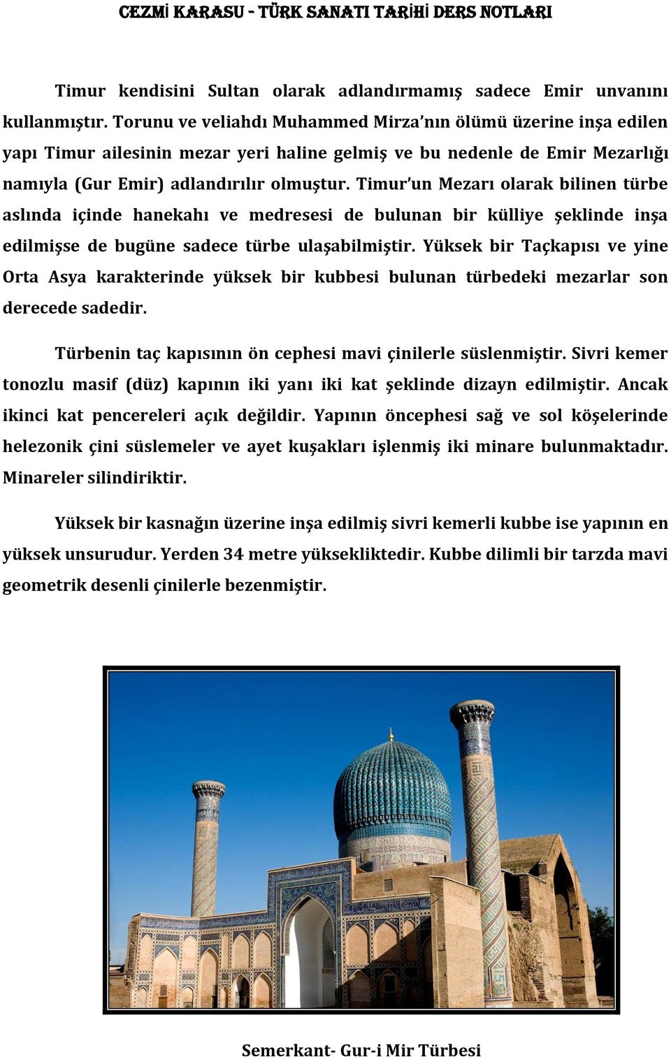 Timur un Mezarı olarak bilinen türbe aslında içinde hanekahı ve medresesi de bulunan bir külliye şeklinde inşa edilmişse de bugüne sadece türbe ulaşabilmiştir.