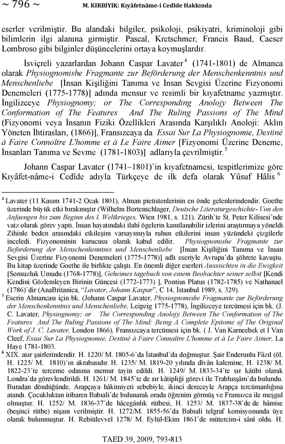 İsviçreli yazarlardan Johann Caspar Lavater 4 (1741-1801) de Almanca olarak Physiognomishe Fragmante zur Beförderung der Menschenkenntnis und Menschenliebe [İnsan Kişiliğini Tanıma ve İnsan Sevgisi