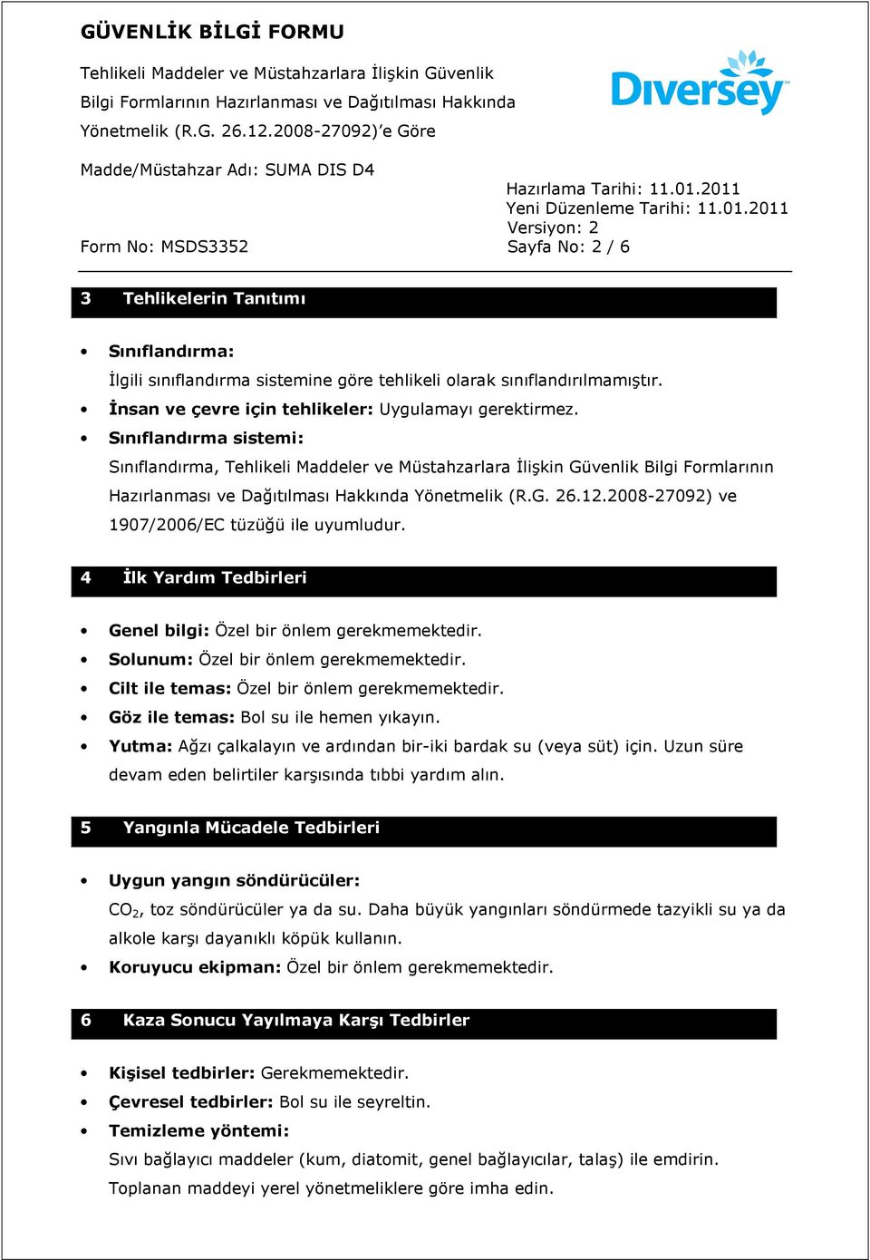 2008-27092) ve 1907/2006/EC tüzüğü ile uyumludur. 4 Đlk Yardım Tedbirleri Genel bilgi: Özel bir önlem gerekmemektedir. Solunum: Özel bir önlem gerekmemektedir.