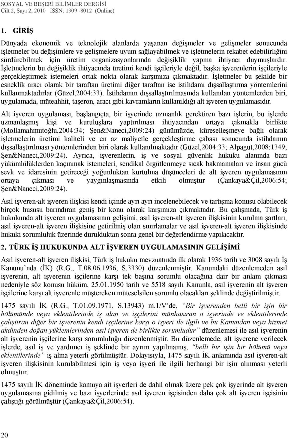 İşletmelerin bu değişiklik ihtiyacında üretimi kendi işçileriyle değil, başka işverenlerin işçileriyle gerçekleştirmek istemeleri ortak nokta olarak karşımıza çıkmaktadır.