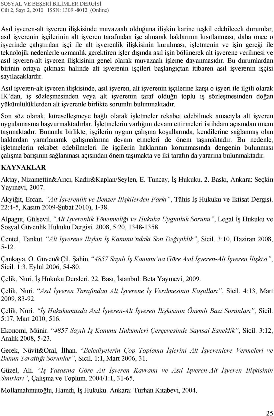 ve asıl işveren-alt işveren ilişkisinin genel olarak muvazaalı işleme dayanmasıdır.