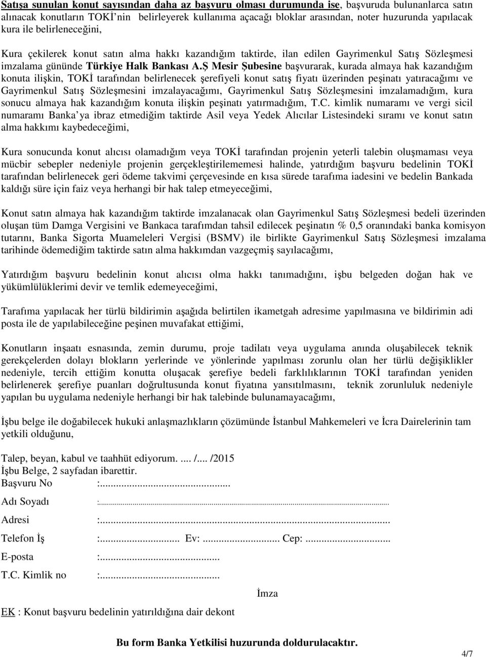 Ş Mesir Şubesine başvurarak, kurada almaya hak kazandığım konuta ilişkin, TOKİ tarafından belirlenecek şerefiyeli konut satış fiyatı üzerinden peşinatı yatıracağımı ve Gayrimenkul Satış Sözleşmesini