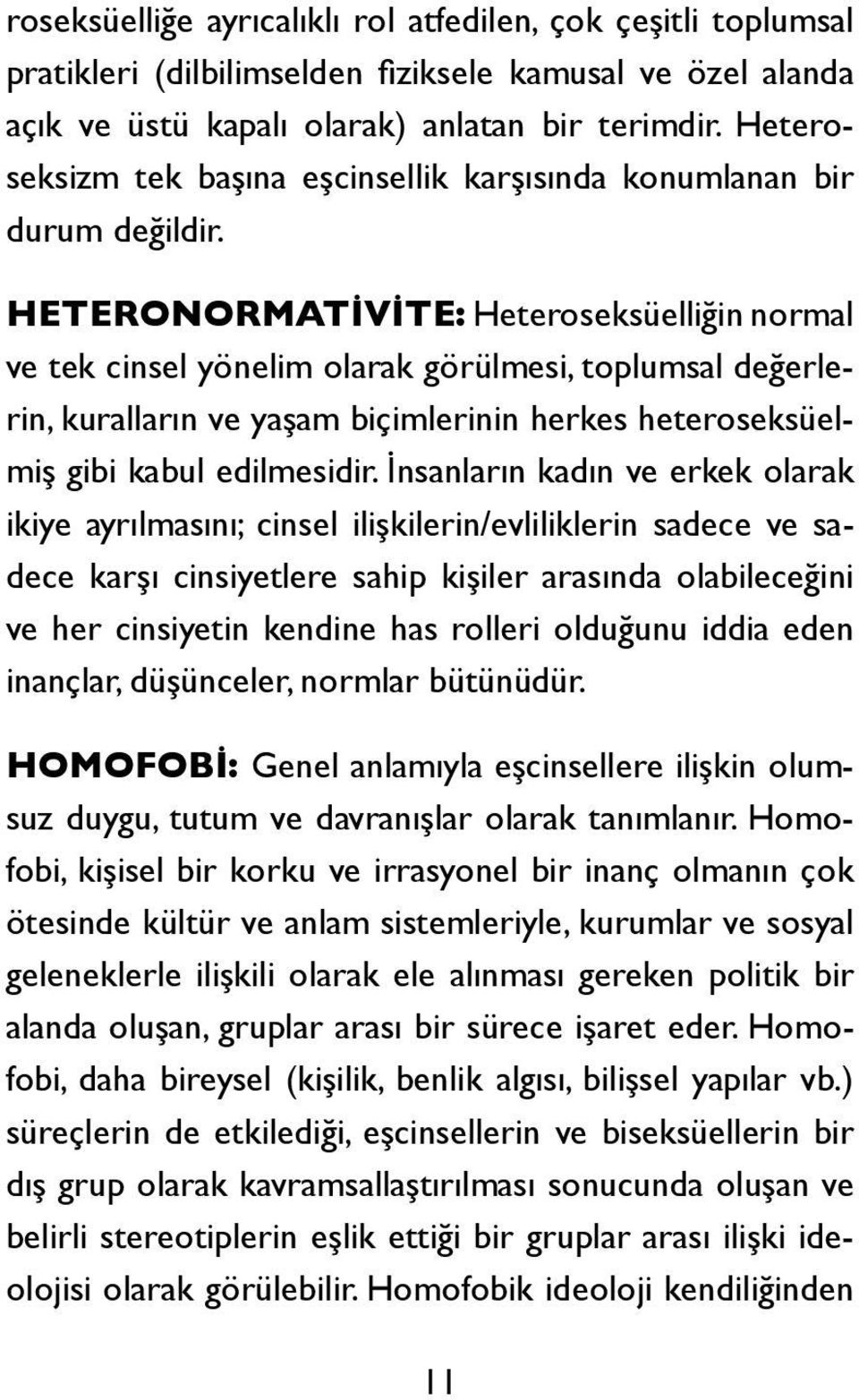 HETERONORMATİVİTE: Heteroseksüelliğin normal ve tek cinsel yönelim olarak görülmesi, toplumsal değerlerin, kuralların ve yaşam biçimlerinin herkes heteroseksüelmiş gibi kabul edilmesidir.