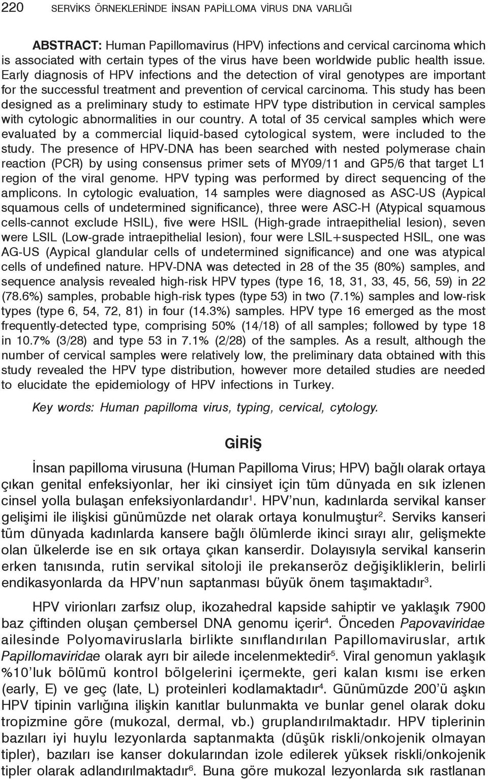 This study has been designed as a preliminary study to estimate HPV type distribution in cervical samples with cytologic abnormalities in our country.