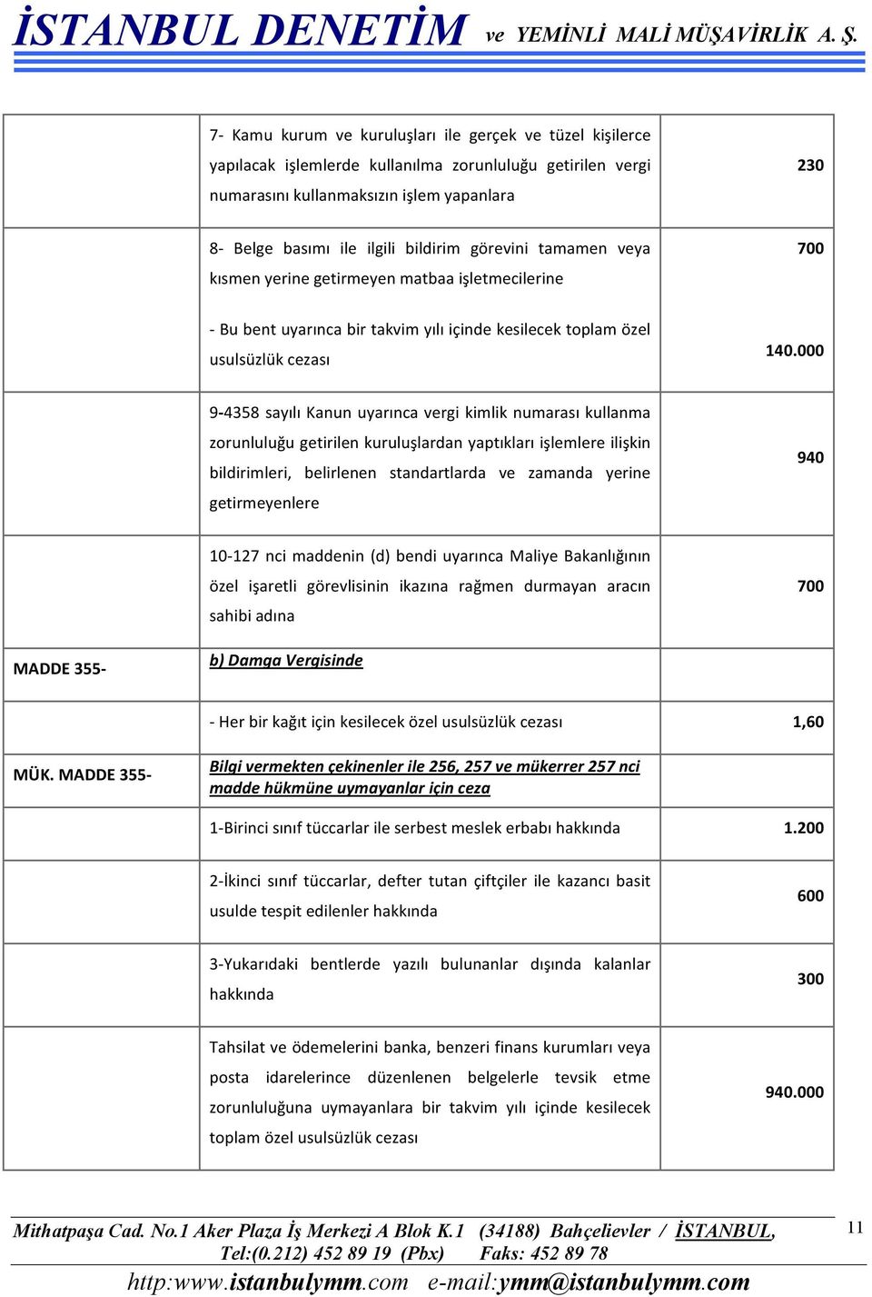 000 9-4358 sayılı Kanun uyarınca vergi kimlik numarası kullanma zorunluluğu getirilen kuruluşlardan yaptıkları işlemlere ilişkin bildirimleri, belirlenen standartlarda ve zamanda yerine