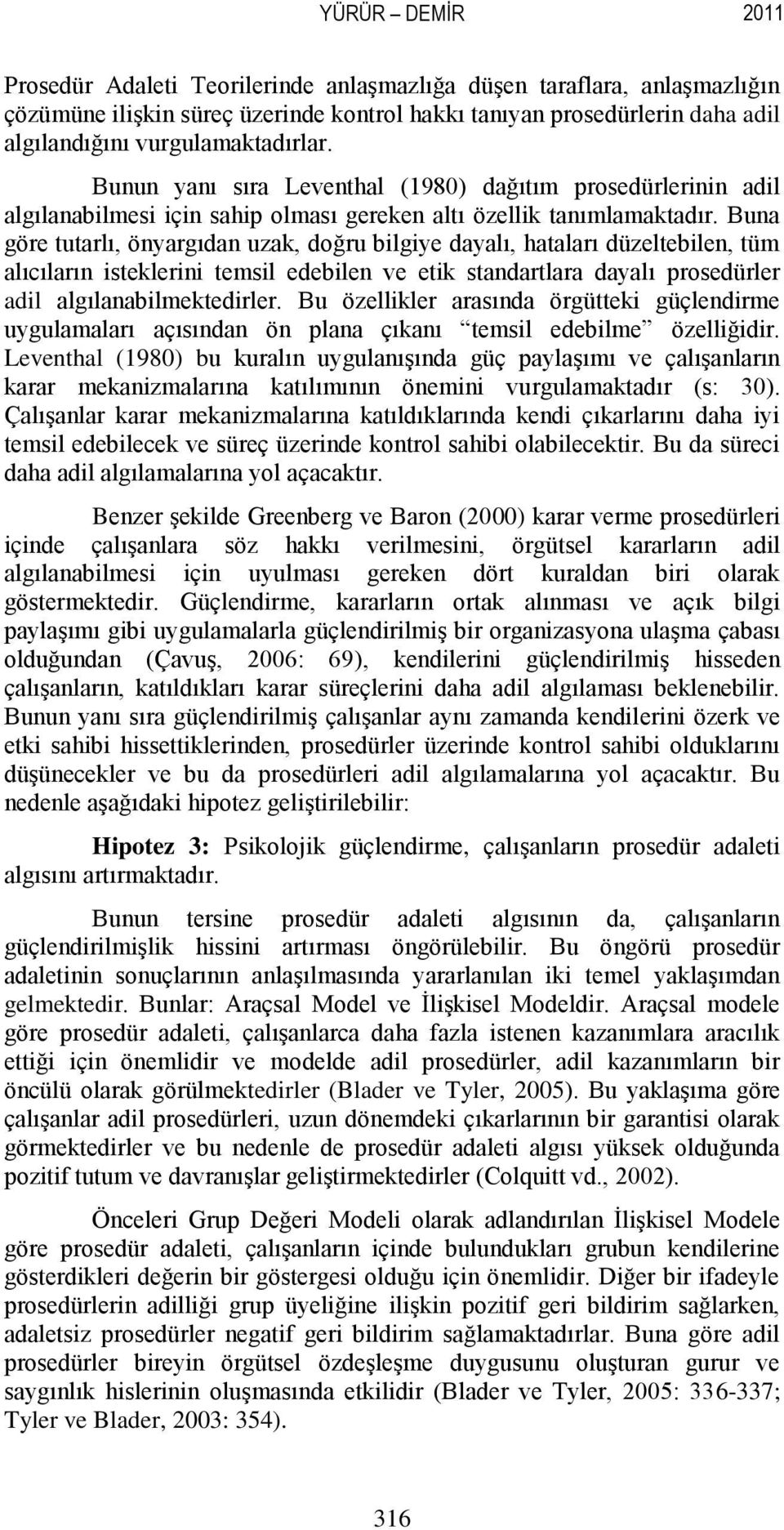 Buna göre tutarlı, önyargıdan uzak, doğru bilgiye dayalı, hataları düzeltebilen, tüm alıcıların isteklerini temsil edebilen ve etik standartlara dayalı prosedürler adil algılanabilmektedirler.