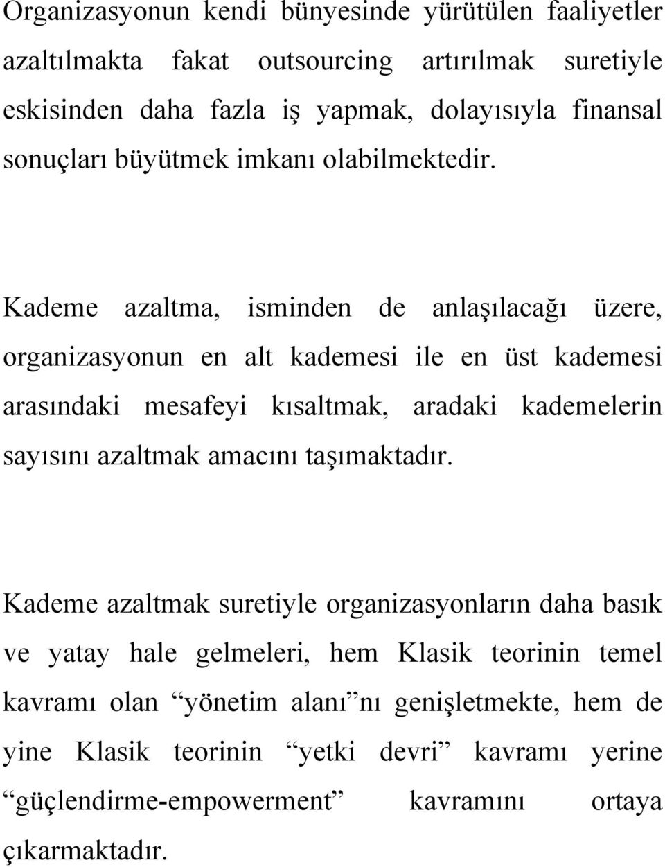 Kademe azaltma, isminden de anlaşılacağı üzere, organizasyonun en alt kademesi ile en üst kademesi arasındaki mesafeyi kısaltmak, aradaki kademelerin sayısını