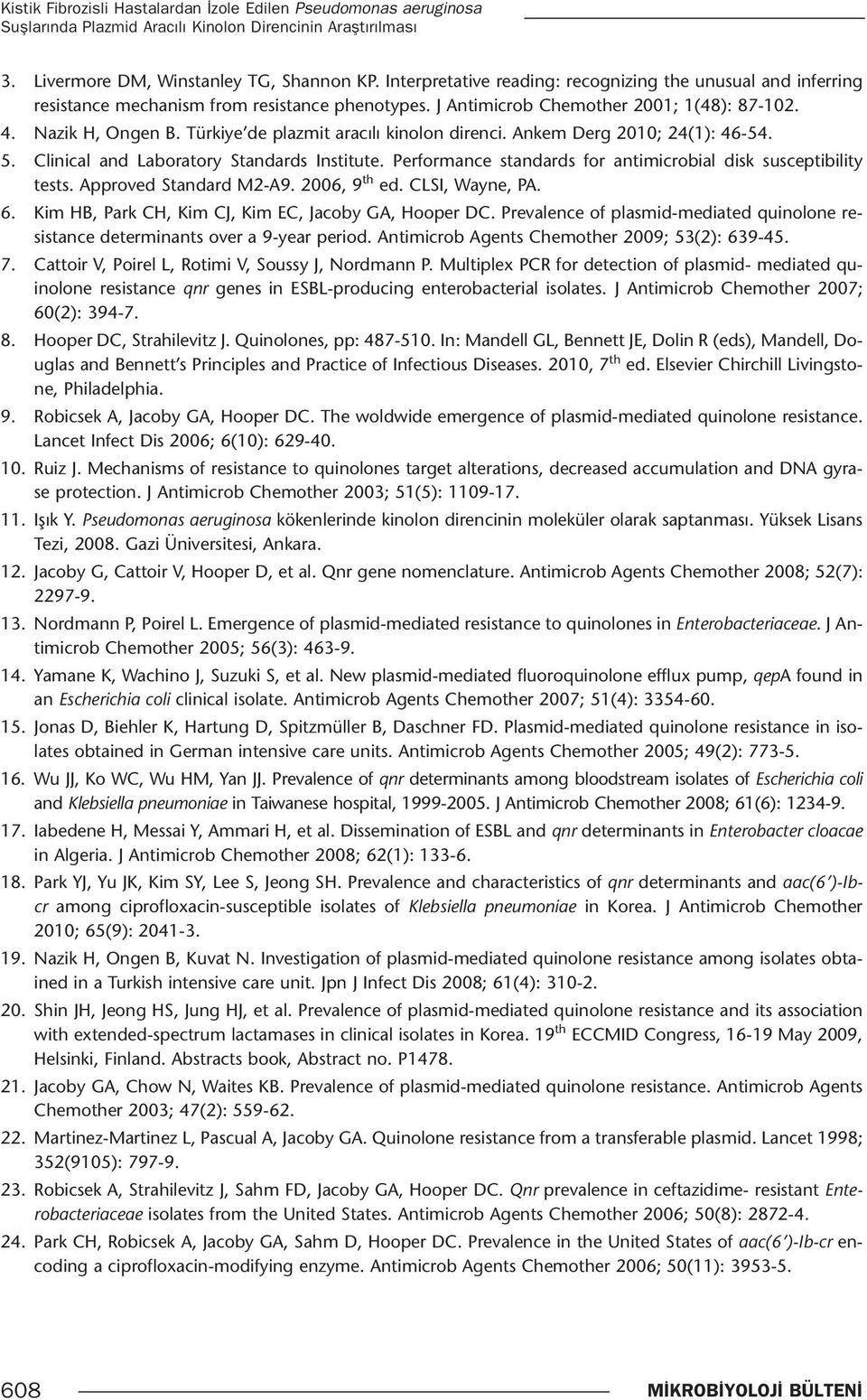 Türkiye de plazmit aracılı kinolon direnci. Ankem Derg 2010; 24(1): 46-54. 5. Clinical and Laboratory Standards Institute. Performance standards for antimicrobial disk susceptibility tests.