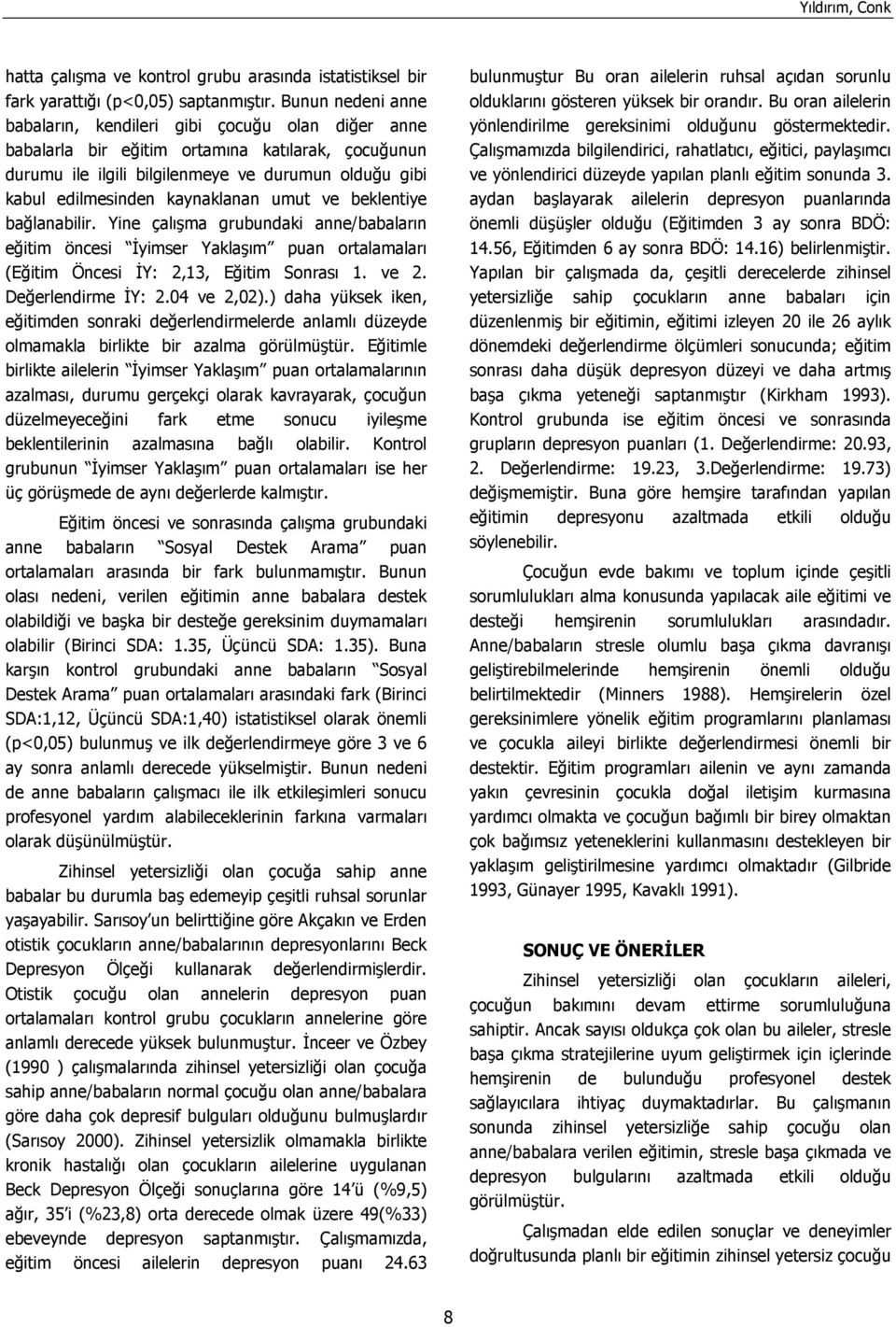 kaynaklanan umut ve beklentiye bağlanabilir. Yine çalışma grubundaki anne/babaların eğitim öncesi İyimser Yaklaşım puan ortalamaları (Eğitim Öncesi İY: 2,13, Eğitim Sonrası 1. ve 2. İY: 2.04 ve 2,02).