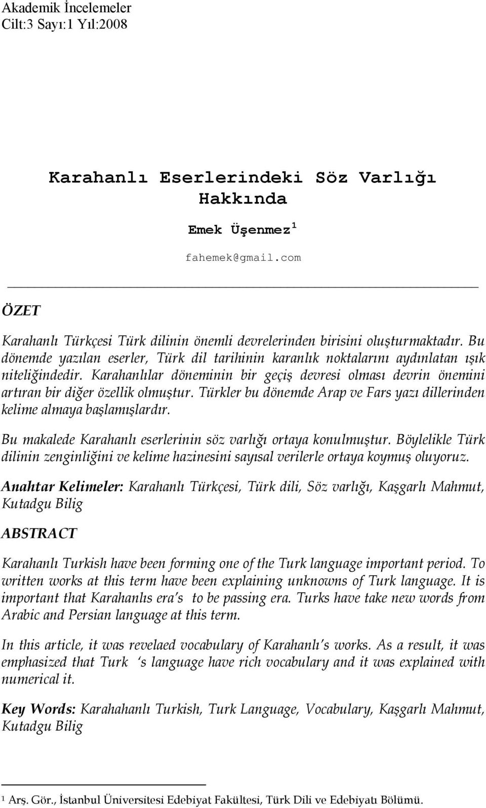 Karahanlılar döneminin bir geçiş devresi olması devrin önemini artıran bir diğer özellik olmuştur. Türkler bu dönemde Arap ve Fars yazı dillerinden kelime almaya başlamışlardır.