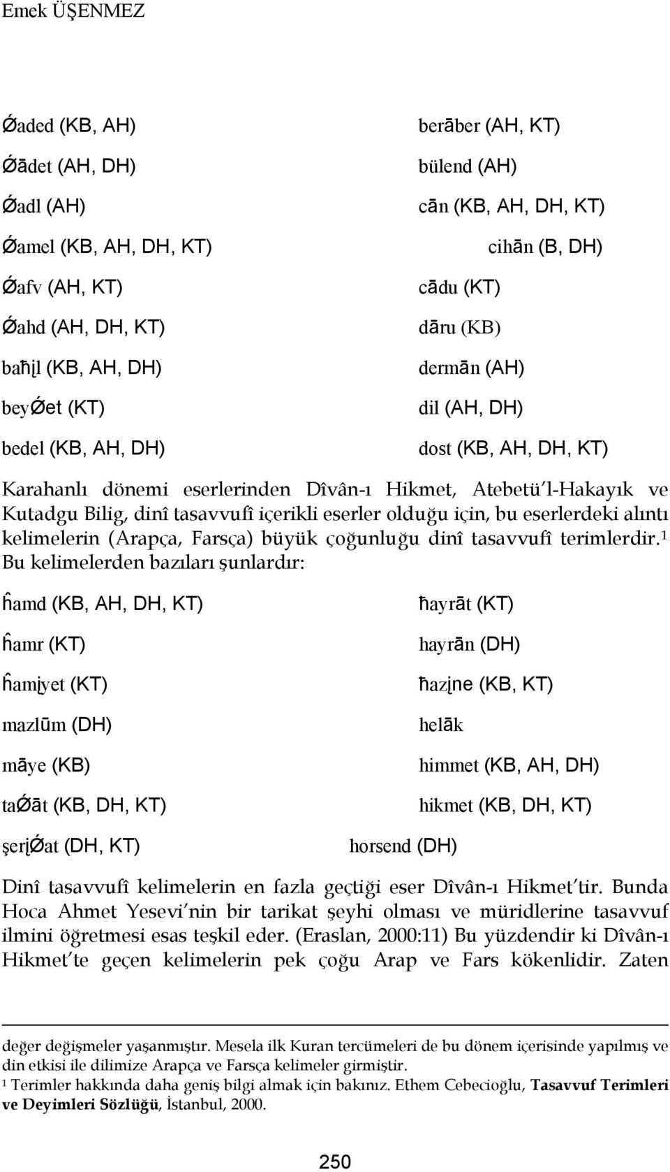 eserler olduğu için, bu eserlerdeki alıntı kelimelerin (Arapça, Farsça) büyük çoğunluğu dinî tasavvufî terimlerdir.