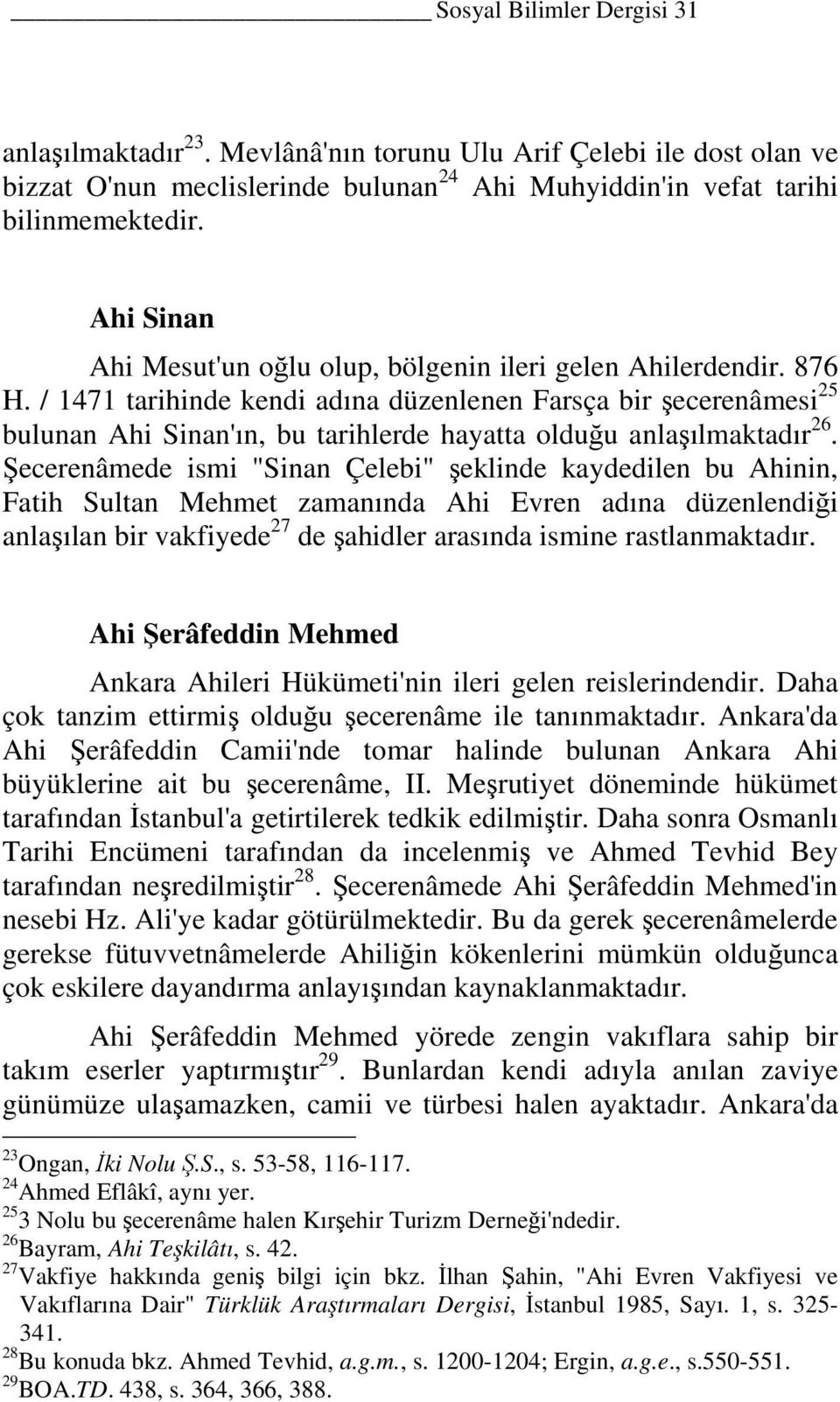 / 1471 tarihinde kendi adına düzenlenen Farsça bir şecerenâmesi 25 bulunan Ahi Sinan'ın, bu tarihlerde hayatta olduğu anlaşılmaktadır 26.