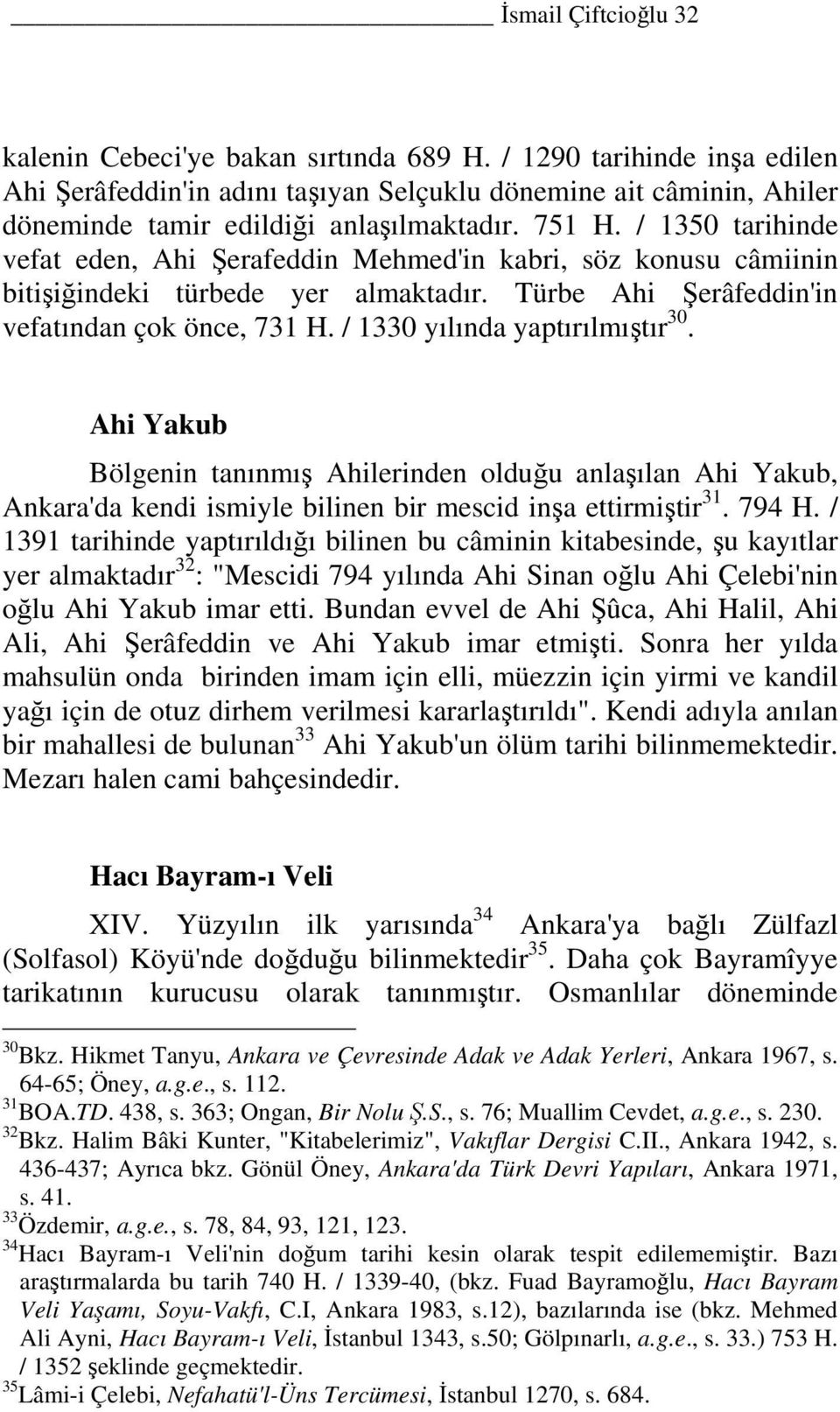 / 1350 tarihinde vefat eden, Ahi Şerafeddin Mehmed'in kabri, söz konusu câmiinin bitişiğindeki türbede yer almaktadır. Türbe Ahi Şerâfeddin'in vefatından çok önce, 731 H.
