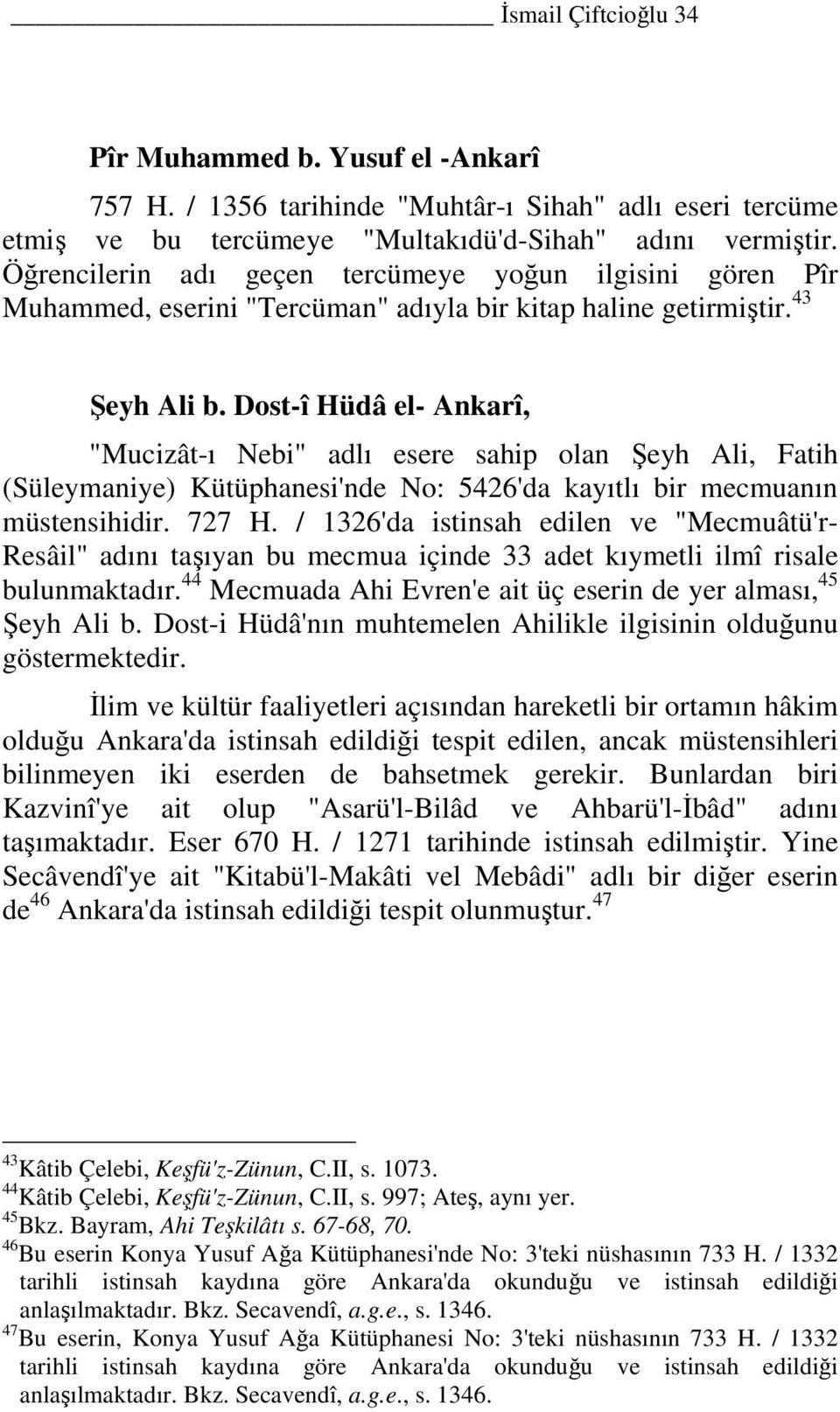 Dost-î Hüdâ el- Ankarî, "Mucizât-ı Nebi" adlı esere sahip olan Şeyh Ali, Fatih (Süleymaniye) Kütüphanesi'nde No: 5426'da kayıtlı bir mecmuanın müstensihidir. 727 H.