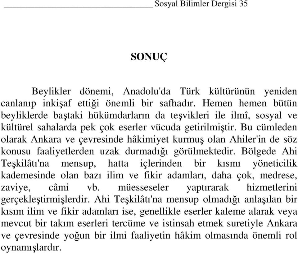 Bu cümleden olarak Ankara ve çevresinde hâkimiyet kurmuş olan Ahiler'in de söz konusu faaliyetlerden uzak durmadığı görülmektedir.