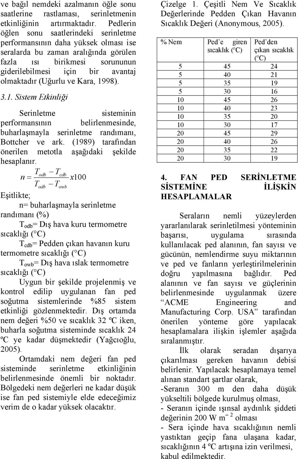 (Uğurlu ve Kara, 1998). 3.1. Sistem Etkinliği Serinletme sisteminin performansının belirlenmesinde, buharlaşmayla serinletme randımanı, Bottcher ve ark.