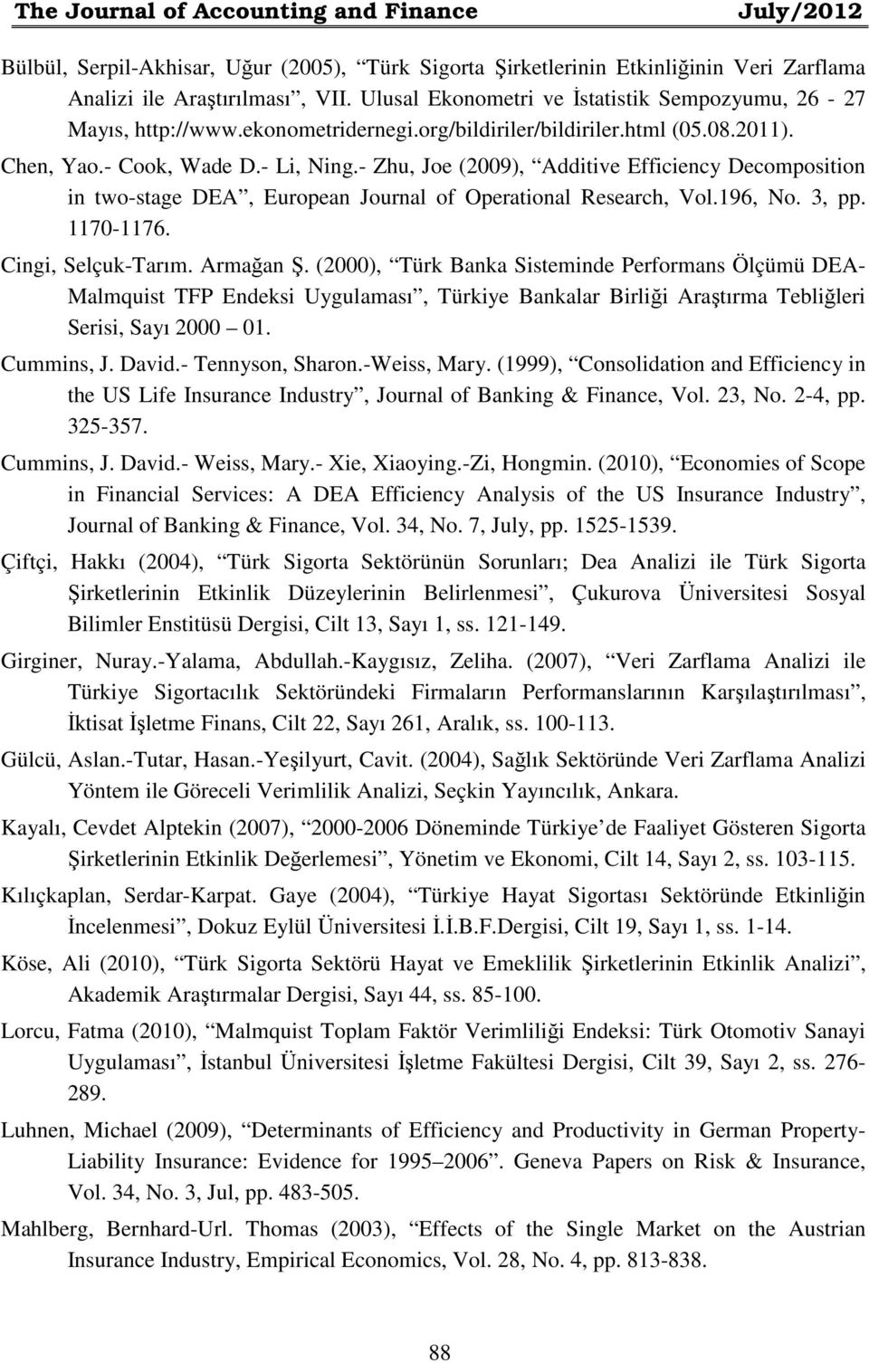 - Zhu, Joe (2009), Additive Efficiency Decomposition in two-stage DEA, European Journal of Operational Research, Vol.196, No. 3, pp. 1170-1176. Cingi, Selçuk-Tarım. Armağan Ş.