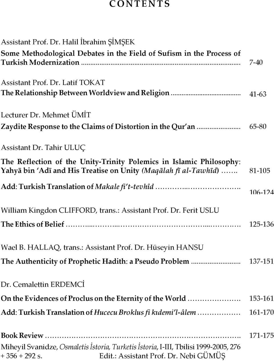 Tahir ULUÇ The Reflection of the Unity-Trinity Polemics in Islamic Philosophy: Yahyā bin Adī and His Treatise on Unity (Maqālah fī al-tawhīd). 81-105 Add: Turkish Translation of Makale fi t-tevhîd.