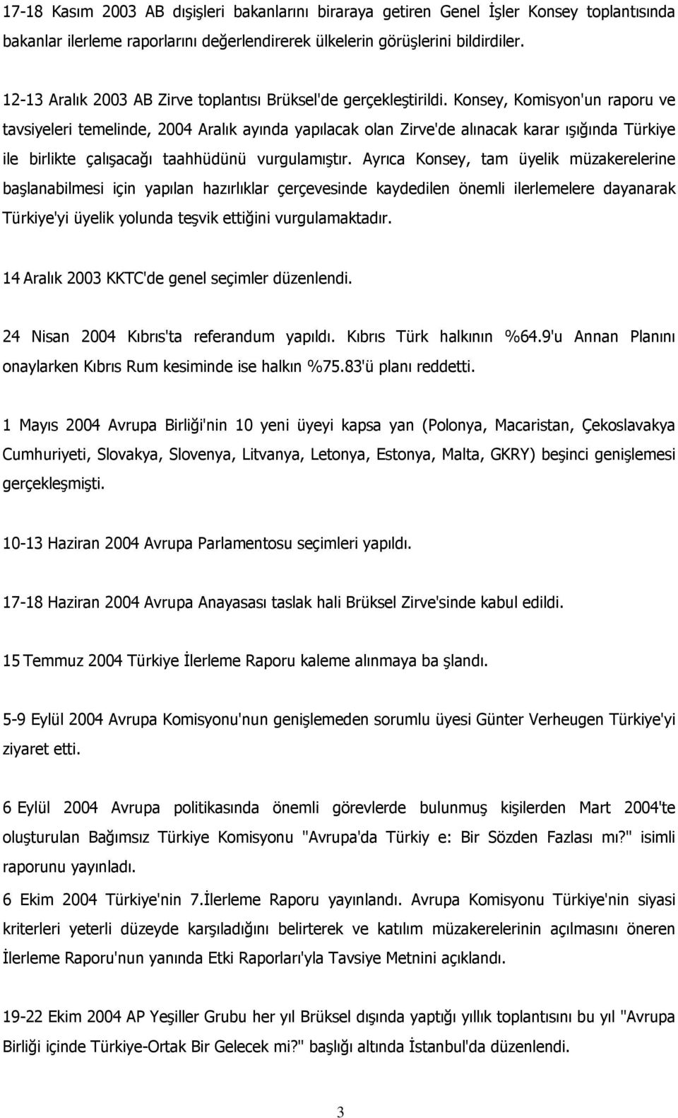 Konsey, Komisyon'un raporu ve tavsiyeleri temelinde, 2004 Aralık ayında yapılacak olan Zirve'de alınacak karar ışığında Türkiye ile birlikte çalışacağı taahhüdünü vurgulamıştır.