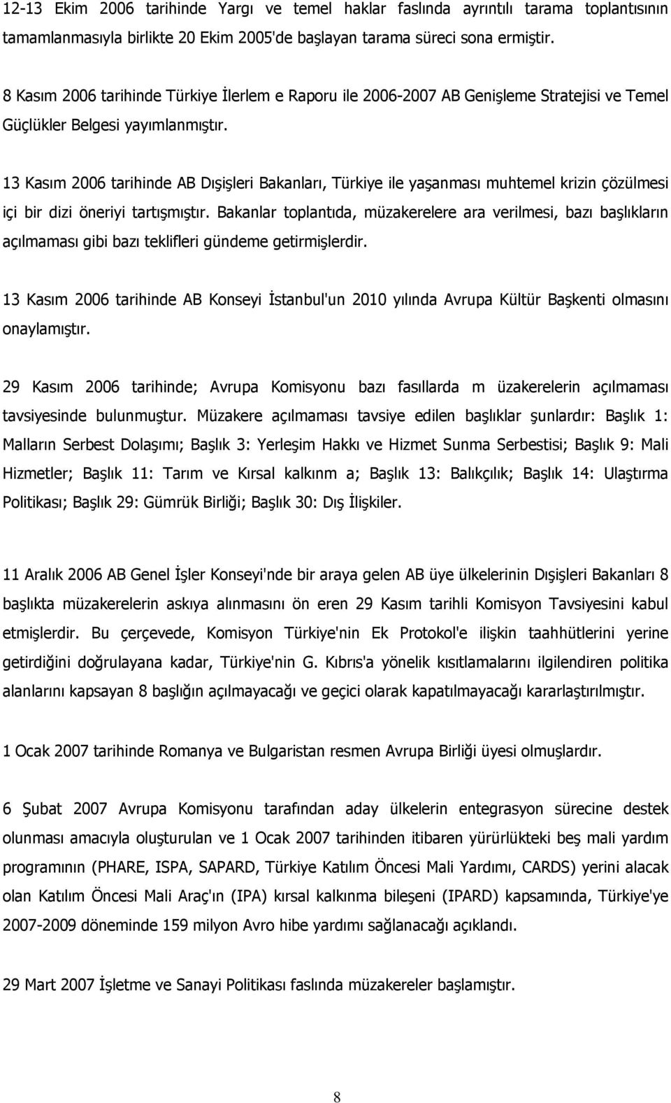 13 Kasım 2006 tarihinde AB Dışişleri Bakanları, Türkiye ile yaşanması muhtemel krizin çözülmesi içi bir dizi öneriyi tartışmıştır.