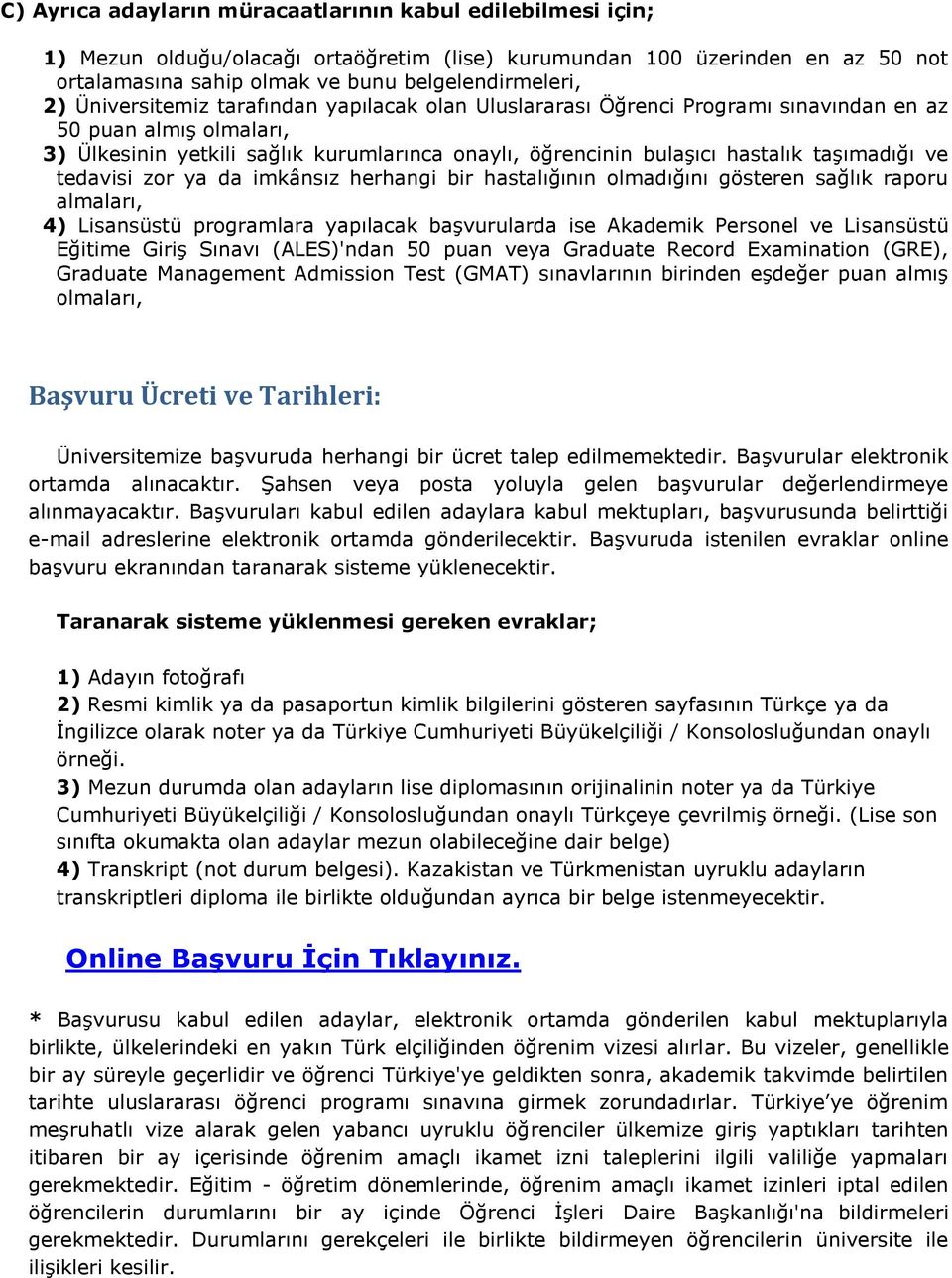 ve tedavisi zor ya da imkânsız herhangi bir hastalığının olmadığını gösteren sağlık raporu almaları, 4) Lisansüstü programlara yapılacak başvurularda ise Akademik Personel ve Lisansüstü Eğitime Giriş