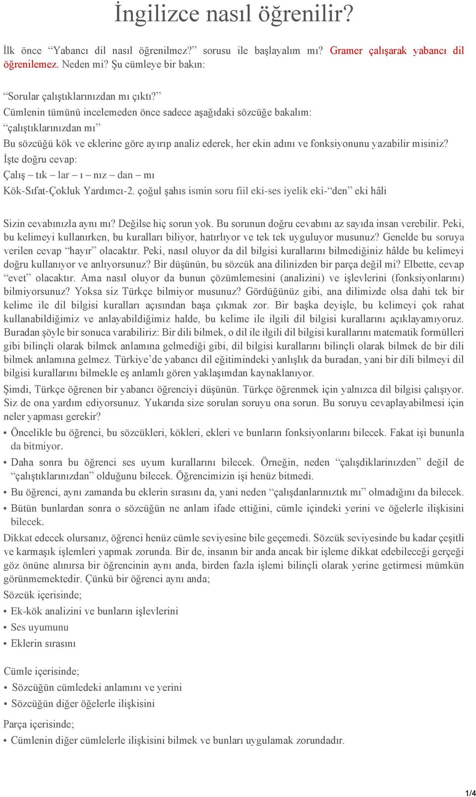 Cümlenin tümünü incelemeden önce sadece aşağıdaki sözcüğe bakalım: çalıştıklarınızdan mı Bu sözcüğü kök ve eklerine göre ayırıp analiz ederek, her ekin adını ve fonksiyonunu yazabilir misiniz?