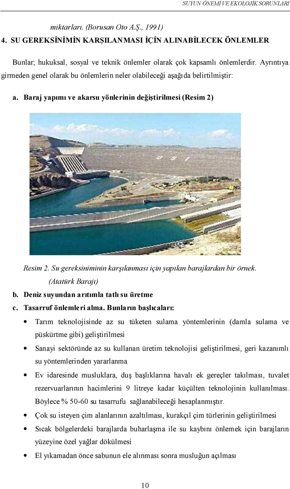 Su gereksiniminin karşılanması için yapılan barajlardan bir örnek. (Atatürk Barajı) b. Deniz suyundan arıtımla tatlı su üretme c. Tasarruf önlemleri alma.