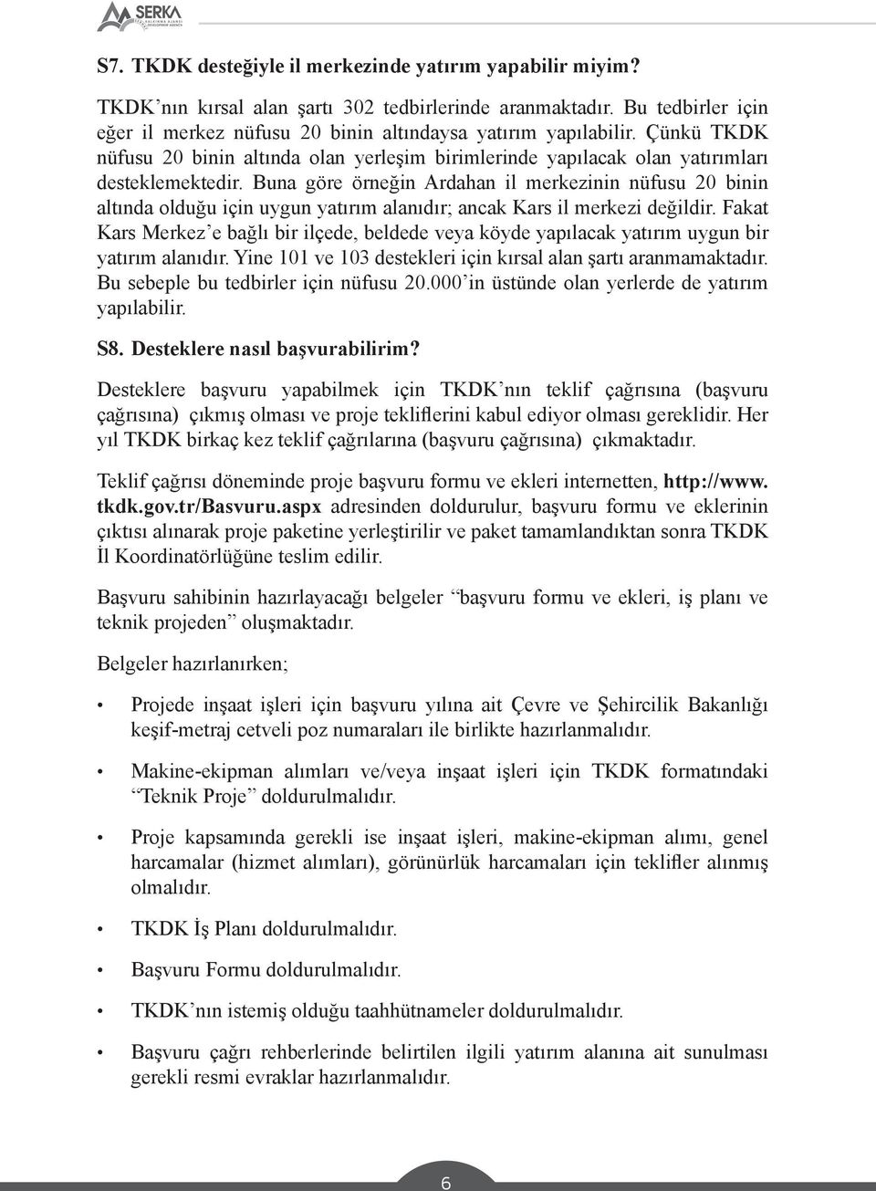 Buna göre örneğin Ardahan il merkezinin nüfusu 20 binin altında olduğu için uygun yatırım alanıdır; ancak Kars il merkezi değildir.